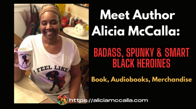 Meet Author Alicia McCalla: Badass, Spunky & Smart Black Heroines Featuring Books, Audiobooks & Merchandise